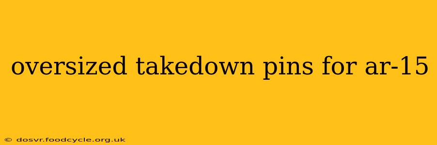 oversized takedown pins for ar-15