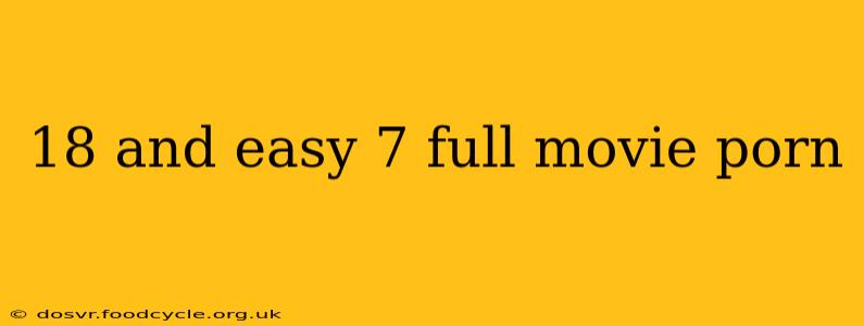 18 and easy 7 full movie porn 18 and easy 7 full movie porn