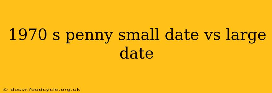 1970 s penny small date vs large date