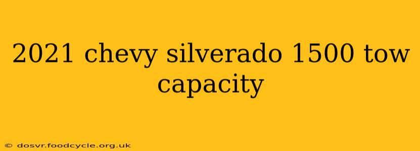 2021 chevy silverado 1500 tow capacity