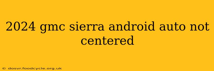 2024 gmc sierra android auto not centered