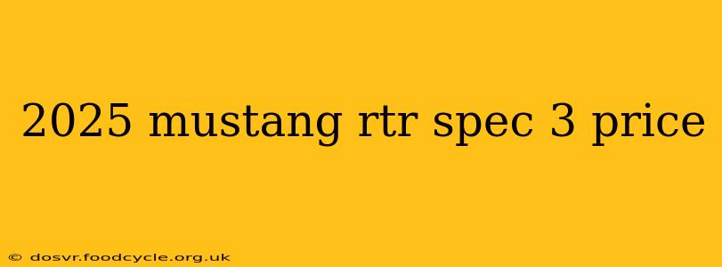 2025 mustang rtr spec 3 price