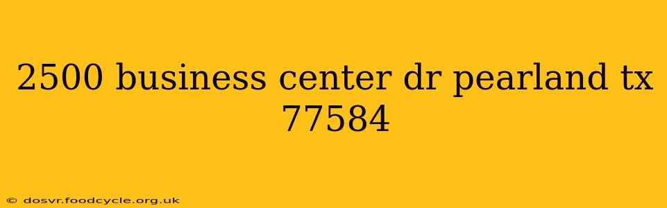 2500 business center dr pearland tx 77584