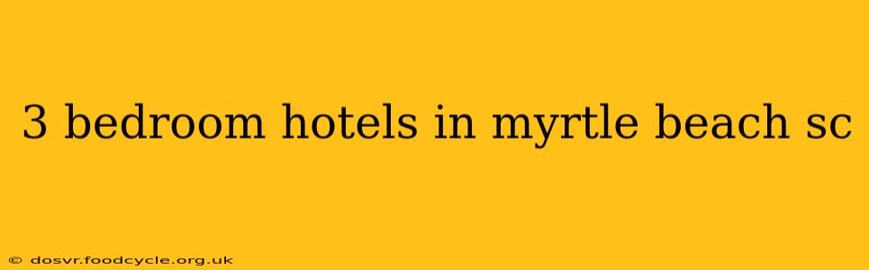 3 bedroom hotels in myrtle beach sc