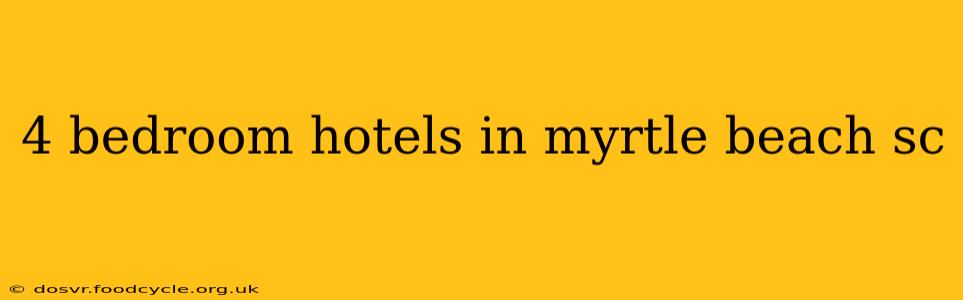 4 bedroom hotels in myrtle beach sc