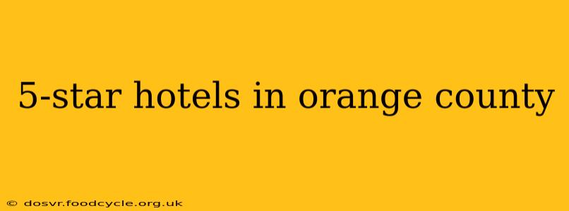 5-star hotels in orange county