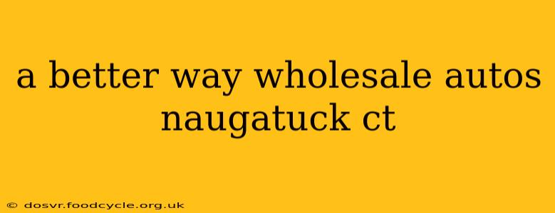 a better way wholesale autos naugatuck ct