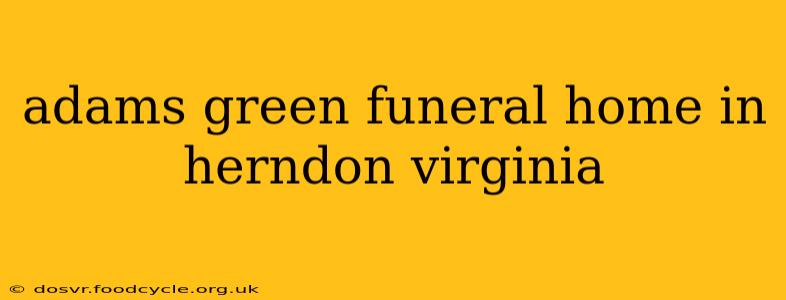 adams green funeral home in herndon virginia