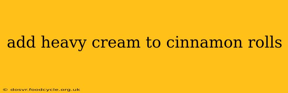 add heavy cream to cinnamon rolls