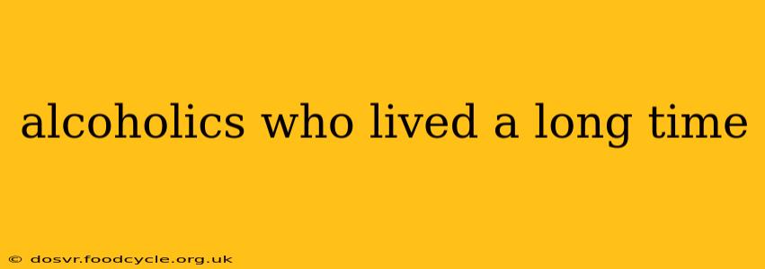 alcoholics who lived a long time