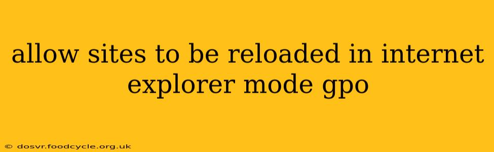 allow sites to be reloaded in internet explorer mode gpo