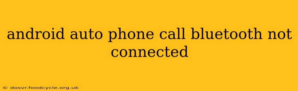 android auto phone call bluetooth not connected