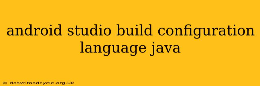 android studio build configuration language java