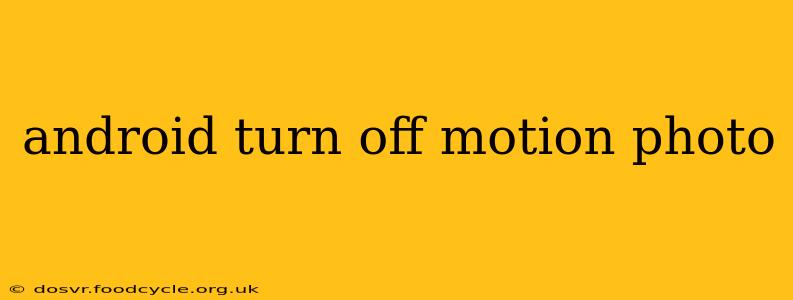 android turn off motion photo