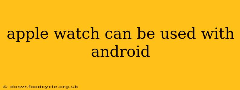 apple watch can be used with android