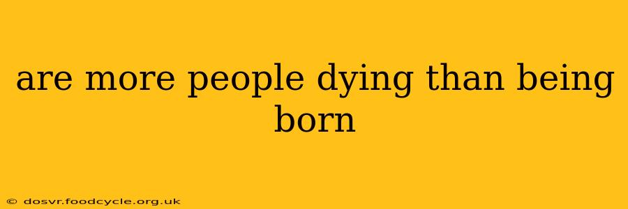are more people dying than being born