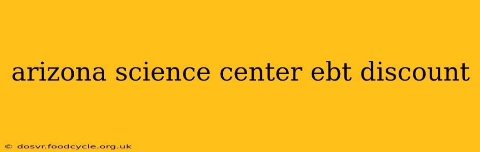 arizona science center ebt discount