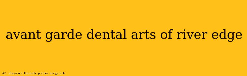 avant garde dental arts of river edge
