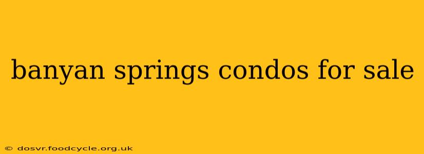 banyan springs condos for sale
