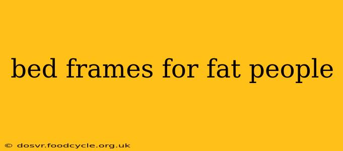 bed frames for fat people
