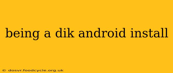 being a dik android install