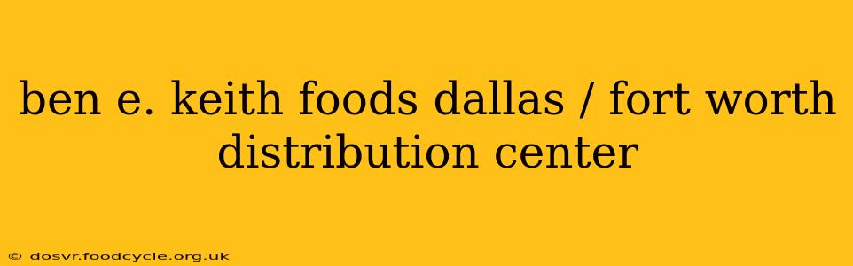 ben e. keith foods dallas / fort worth distribution center