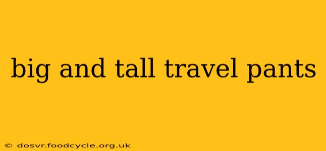 big and tall travel pants