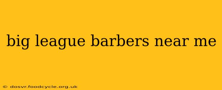 big league barbers near me