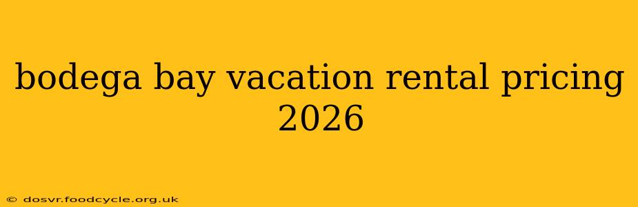 bodega bay vacation rental pricing 2026