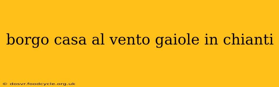 borgo casa al vento gaiole in chianti