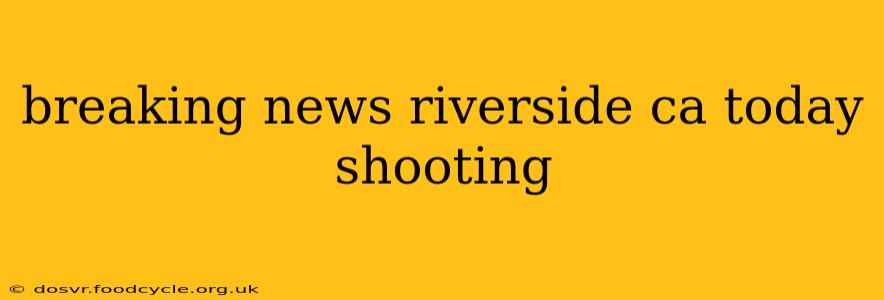 breaking news riverside ca today shooting