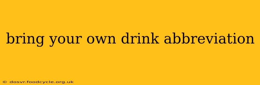 bring your own drink abbreviation