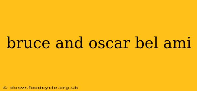 bruce and oscar bel ami