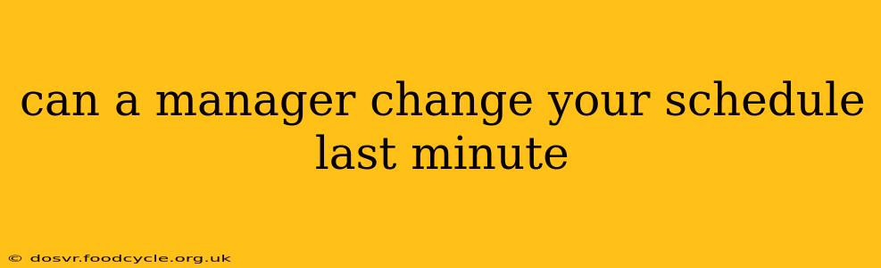 can a manager change your schedule last minute