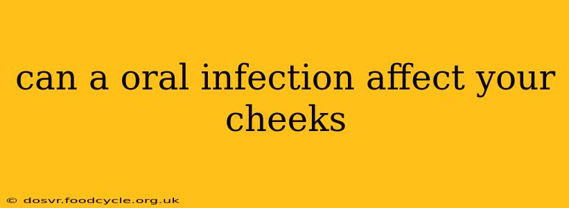 can a oral infection affect your cheeks