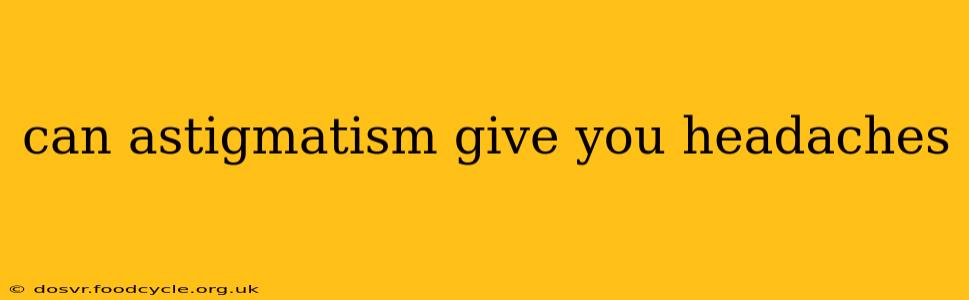 can astigmatism give you headaches