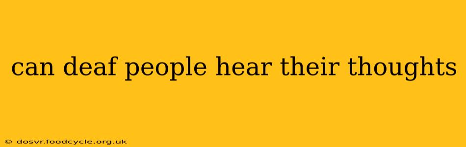 can deaf people hear their thoughts