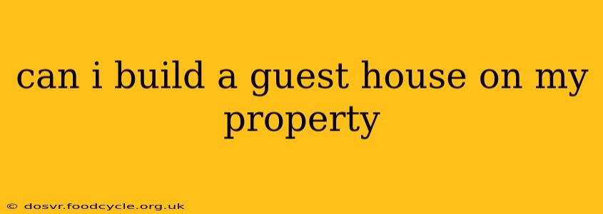 can i build a guest house on my property