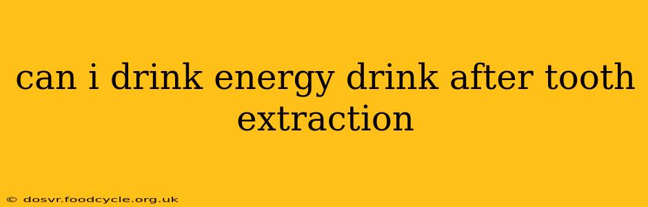 can i drink energy drink after tooth extraction