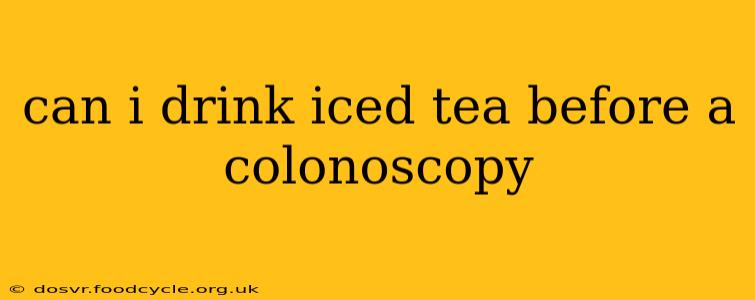 can i drink iced tea before a colonoscopy