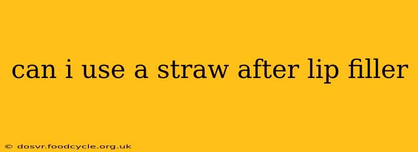 can i use a straw after lip filler
