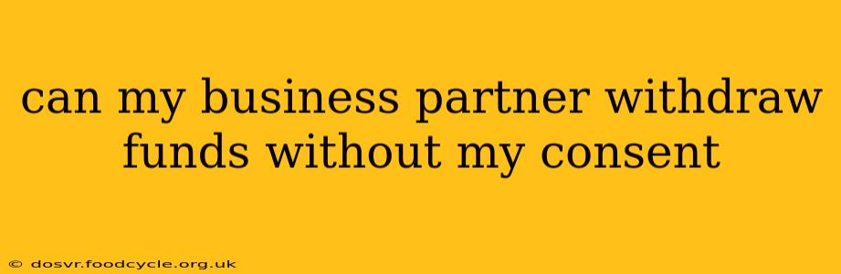 can my business partner withdraw funds without my consent