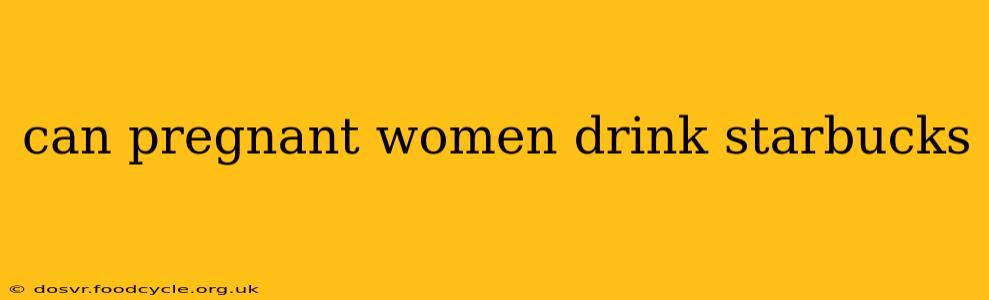 can pregnant women drink starbucks
