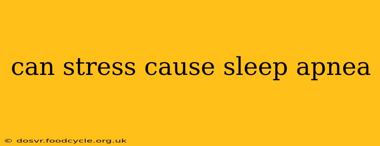 can stress cause sleep apnea