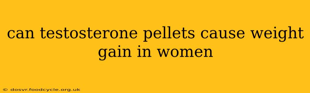 can testosterone pellets cause weight gain in women