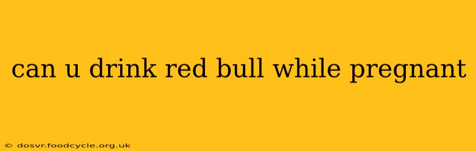 can u drink red bull while pregnant