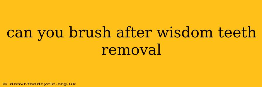 can you brush after wisdom teeth removal