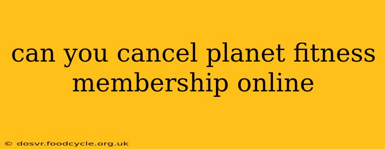 can you cancel planet fitness membership online