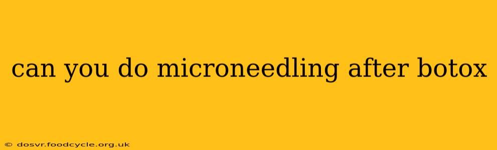 can you do microneedling after botox