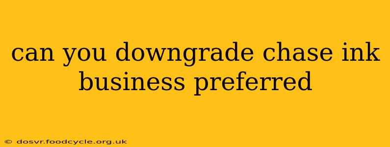 can you downgrade chase ink business preferred